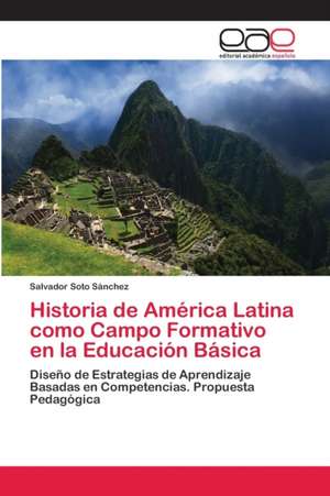 Historia de América Latina como Campo Formativo en la Educación Básica de Salvador Soto Sánchez