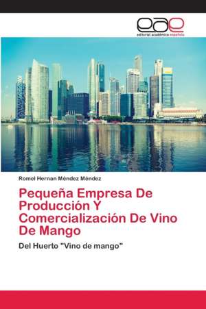 Pequeña Empresa De Producción Y Comercialización De Vino De Mango de Romel Hernan Méndez Méndez