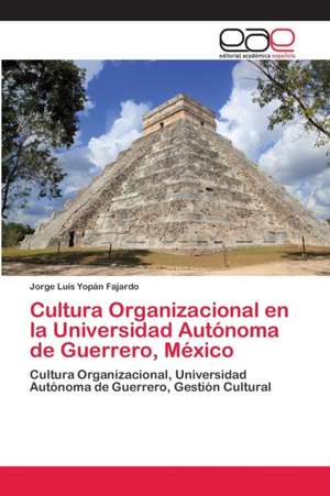 Cultura Organizacional en la Universidad Autónoma de Guerrero, México de Jorge Luis Yopán Fajardo