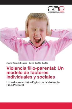 Violencia filio-parental: Un modelo de factores individuales y sociales de Jaime Rosado Segado