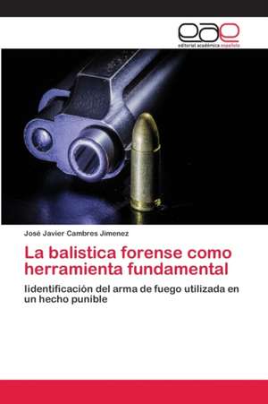 La balistica forense como herramienta fundamental de José Javier Cambres Jimenez