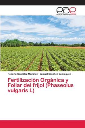 Fertilización Orgánica y Foliar del frijol (Phaseolus vulgaris L) de Roberto González Martínez