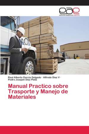 Manual Practico sobre Trasporte y Manejo de Materiales de Raul Alberto Garcia Delgado