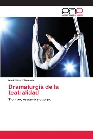 Dramaturgia de la teatralidad de Mario Cantú Toscano