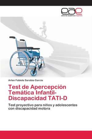 Test de Apercepción Temática Infantil-Discapacidad TATI-D de Arlen Fabiola Sarabia García