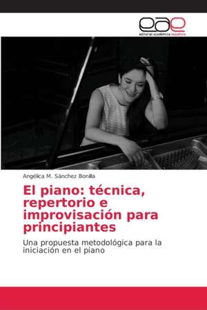 El piano: técnica, repertorio e improvisación para principiantes de Angélica M. Sánchez Bonilla