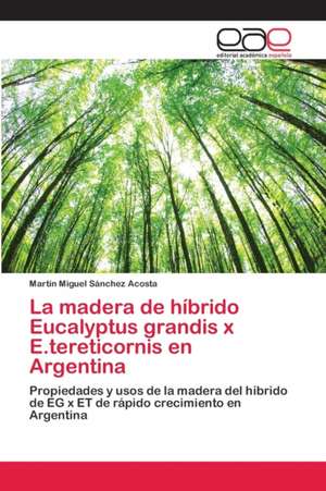 La madera de híbrido Eucalyptus grandis x E.tereticornis en Argentina de Martín Miguel Sánchez Acosta