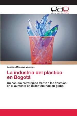 La industria del plástico en Bogotá de Santiago Moncayo Vanegas