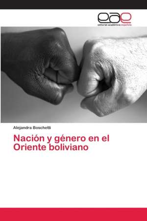 Nación y género en el Oriente boliviano de Alejandra Boschetti