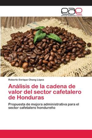 Análisis de la cadena de valor del sector cafetalero de Honduras de Roberto Enrique Chang López