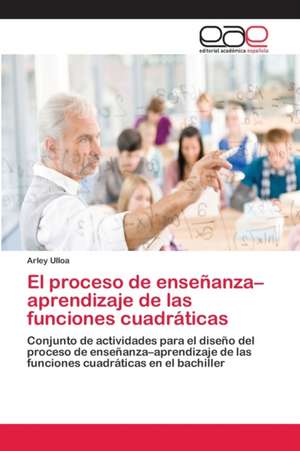 El proceso de enseñanza¿aprendizaje de las funciones cuadráticas de Arley Ulloa