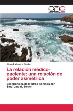 La relación médico-paciente: una relación de poder asimétrica de Alejandra Lopera Escobar