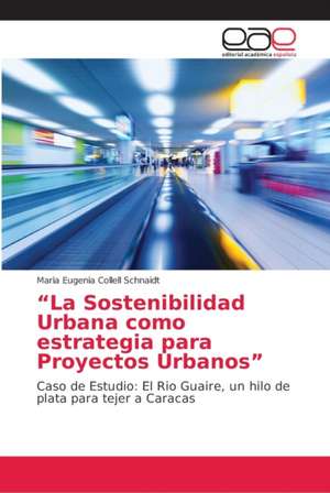 ¿La Sostenibilidad Urbana como estrategia para Proyectos Urbanos¿ de Maria Eugenia Collell Schnaidt