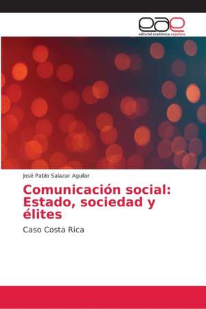 Comunicación social: Estado, sociedad y élites de José Pablo Salazar Aguilar