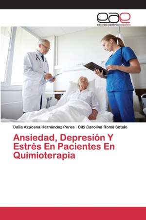 Ansiedad, Depresión Y Estrés En Pacientes En Quimioterapia de Dalia Azucena Hernández Perea