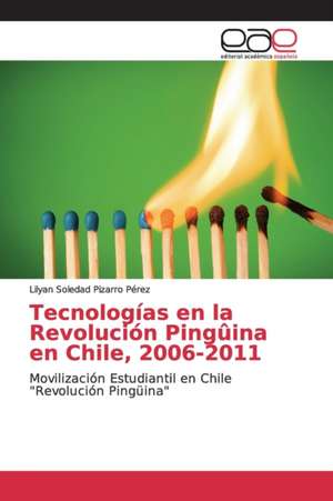 Tecnologías en la Revolución Pingûina en Chile, 2006-2011 de Lilyan Soledad Pizarro Pérez