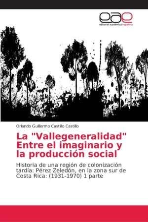 La "Vallegeneralidad" Entre el imaginario y la producción social de Orlando Guillermo Castillo Castillo