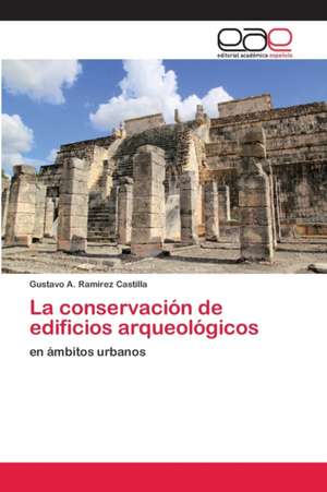 La conservación de edificios arqueológicos de Gustavo A. Ramírez Castilla