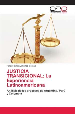 JUSTICIA TRANSICIONAL; La Experiencia Latinoamericana de Rafael Simon Jimenez Melean