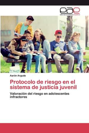 Protocolo de riesgo en el sistema de justicia juvenil de Aarón Argudo