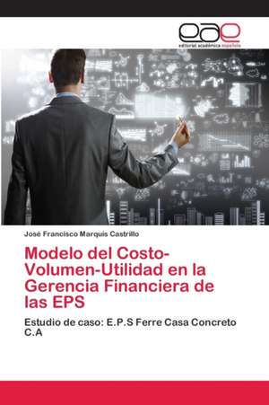 Modelo del Costo-Volumen-Utilidad en la Gerencia Financiera de las EPS de José Francisco Marquís Castrillo