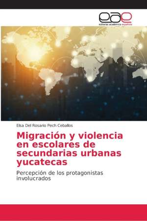 Migración y violencia en escolares de secundarias urbanas yucatecas de Elsa Del Rosario Pech Ceballos