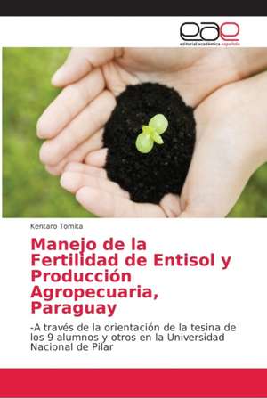 Manejo de la Fertilidad de Entisol y Producción Agropecuaria, Paraguay de Kentaro Tomita