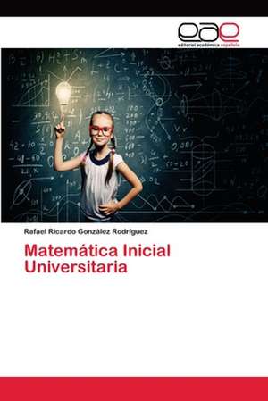 Matemática Inicial Universitaria de Rafael Ricardo González Rodríguez