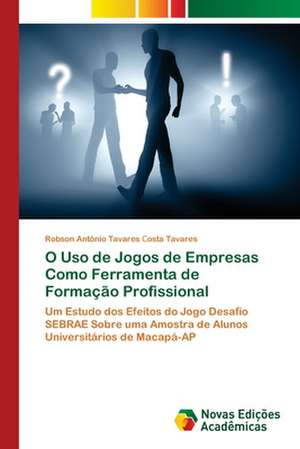 O Uso de Jogos de Empresas Como Ferramenta de Formação Profissional de Robson Antônio Tavares ¿osta Tavares