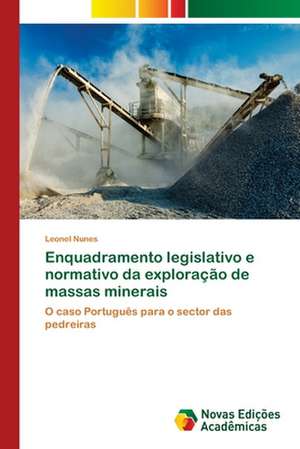 Enquadramento legislativo e normativo da exploração de massas minerais de Leonel Nunes