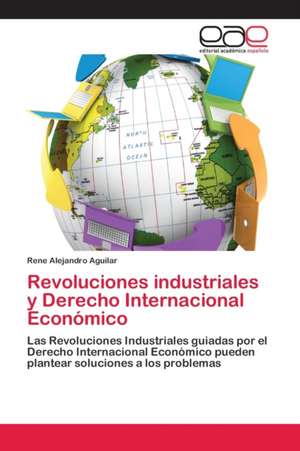 Revoluciones industriales y Derecho Internacional Económico de Rene Alejandro Aguilar