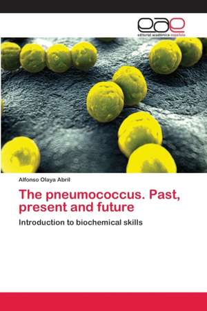 The pneumococcus. Past, present and future de Alfonso Olaya Abril