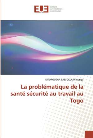 La problématique de la santé sécurité au travail au Togo de Ditorguena Bassokla Wasungu