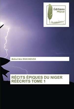 RÉCITS ÉPIQUES DU NIGER RÉÉCRITS TOME 1 de Abdoul Aziz Issa Daouda