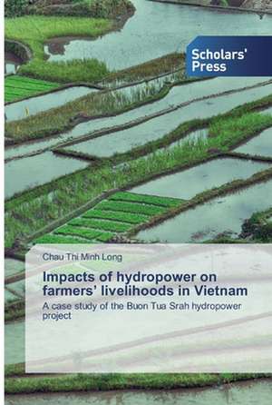 Impacts of hydropower on farmers¿ livelihoods in Vietnam de Chau Thi Minh Long