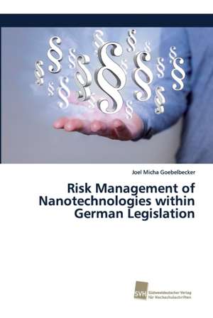 Risk Management of Nanotechnologies within German Legislation de Joel Micha Goebelbecker