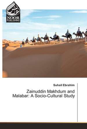 Zainuddin Makhdum and Malabar: A Socio-Cultural Study de Suhail Ebrahim