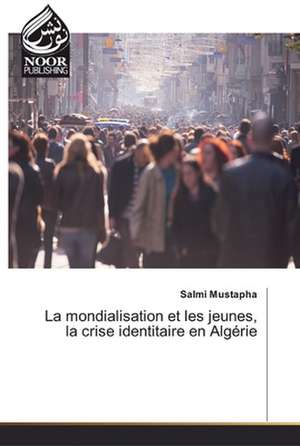 La mondialisation et les jeunes, la crise identitaire en Algérie de Salmi Mustapha