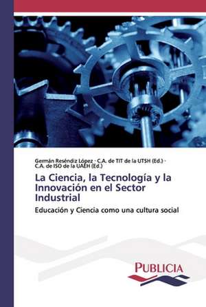 La Ciencia, la Tecnología y la Innovación en el Sector Industrial de Germán Reséndiz López