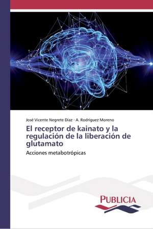 El receptor de kainato y la regulación de la liberación de glutamato de José Vicente Negrete Díaz