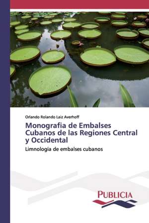 Monografia de Embalses Cubanos de las Regiones Central y Occidental de Orlando Rolando Laiz Averhoff