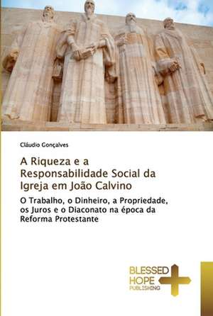 A Riqueza e a Responsabilidade Social da Igreja em João Calvino de Cláudio Gonçalves