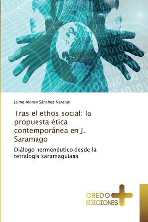 Tras el ethos social: la propuesta ética contemporánea en J. Saramago de Jaime Alonso Sánchez Naranjo