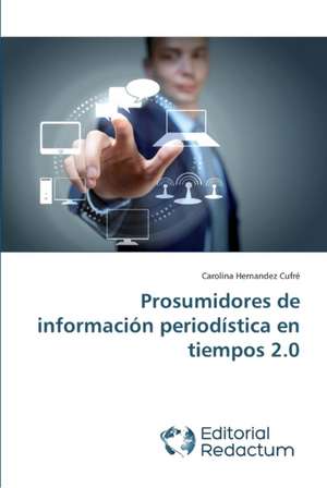 Prosumidores de información periodística en tiempos 2.0 de Carolina Hernandez Cufré