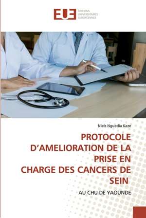 PROTOCOLE D¿AMELIORATION DE LA PRISE EN CHARGE DES CANCERS DE SEIN de Niels Nguedia Kaze