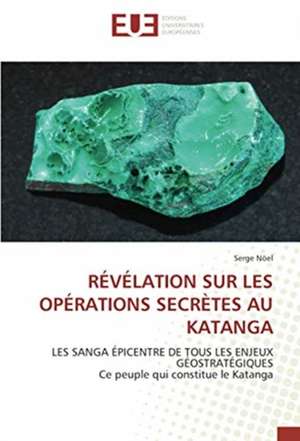 RÉVÉLATION SUR LES OPÉRATIONS SECRÈTES AU KATANGA de Serge Nöel