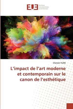 L¿impact de l¿art moderne et contemporain sur le canon de l¿esthétique de Chenxin Yuan