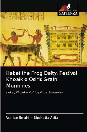 Heket the Frog Deity, Festival Khoaik e Osiris Grain Mummies de Venice Ibrahim Shehatta Attia