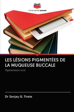 LES LÉSIONS PIGMENTÉES DE LA MUQUEUSE BUCCALE de Sanjay G. Thete