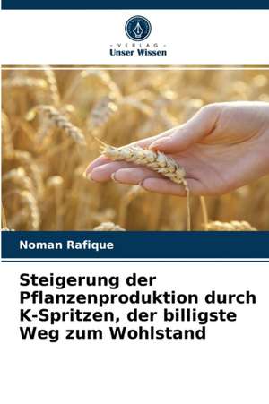 Steigerung der Pflanzenproduktion durch K-Spritzen, der billigste Weg zum Wohlstand de Noman Rafique